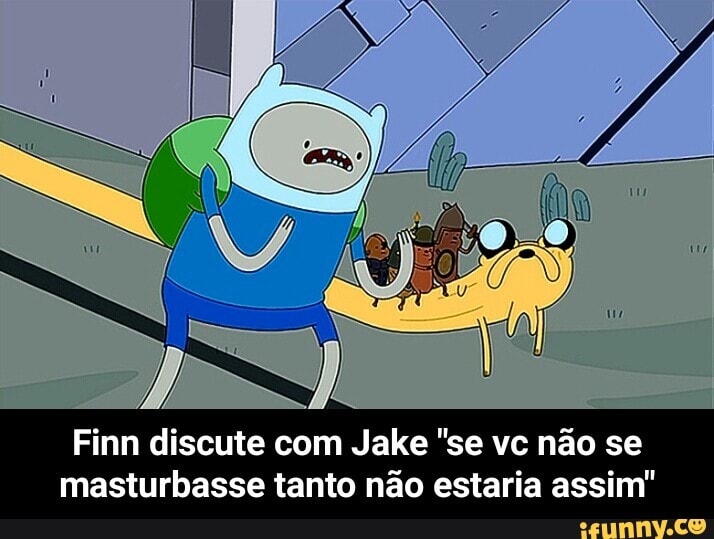 Finn discute com Jake "se vc não se
masturbasse tanto não estaria assim" - Finn discute com Jake "se vc não se masturbasse tanto não estaria assim"