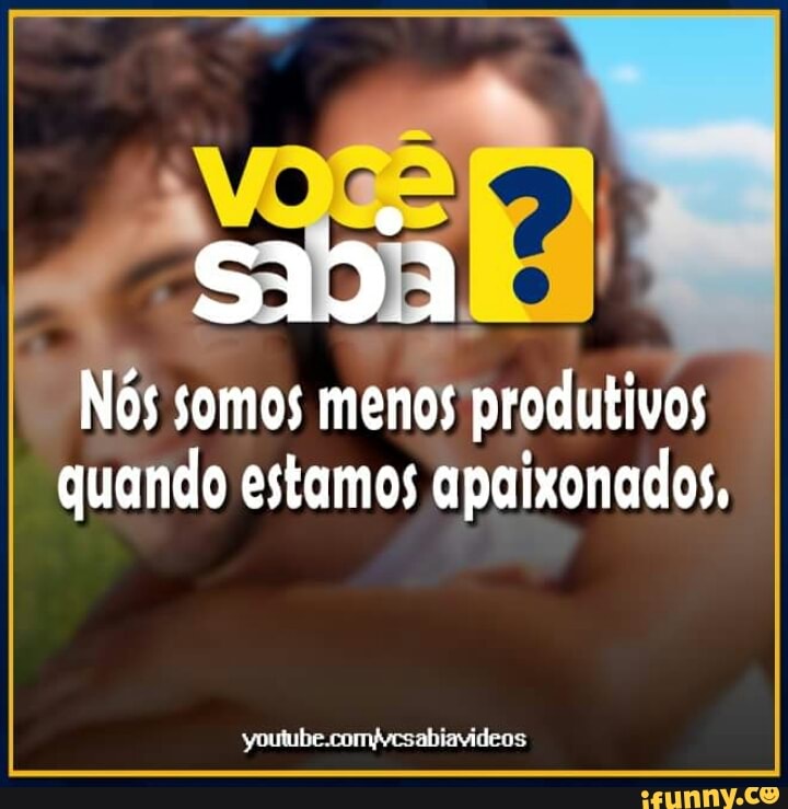 Nos somos
menos produtivos
quando estamos apaixonados,