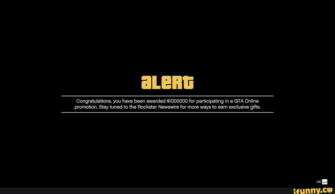 alllll‘i
Congvamlanons, you have been awarded sloooooo voy particlpaung m a GTA Onhne
promotion. Stay tuned to me Rockstar Newswire for more ways to earn excluswe gifts