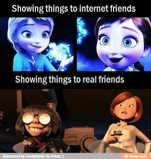 pra
Showing things to internet friends
Showing things to real
friends