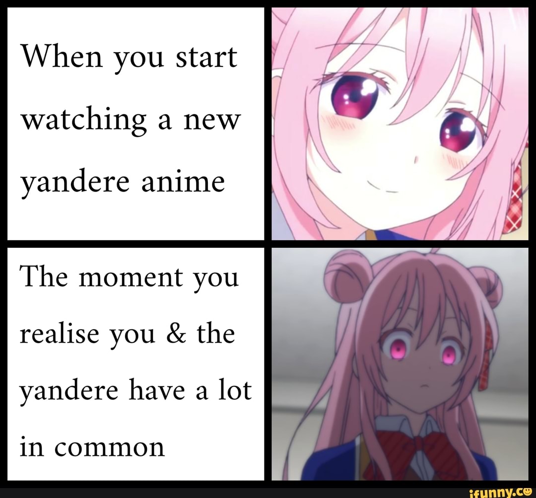 When you start watching a new yandere anime The moment you realise you the.