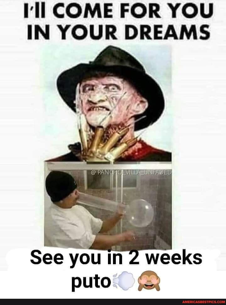 I Ll Come For You In Your Dreams See You In Weeks Puto America S Best Pics And Videos