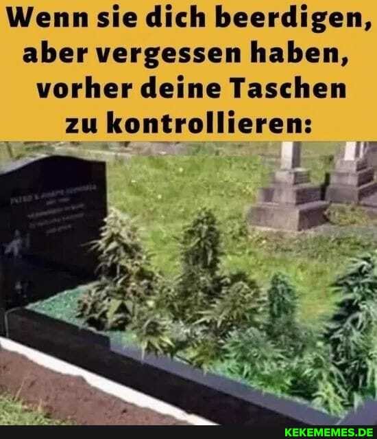 Wenn sie dich beerdigen, aber vergessen haben, vorher deine Taschen zu kontrollieren: