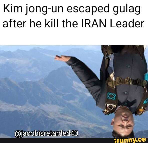 Kim jong-un escaped gulag after he kill the IRAN Leader