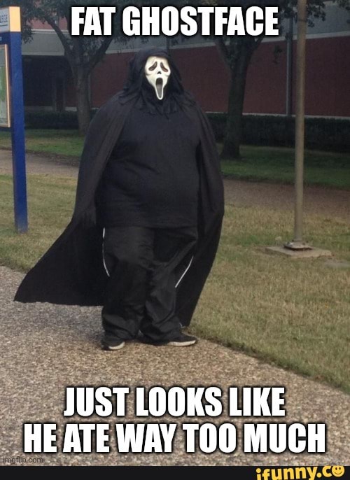 FAT GHOSTFACE de JUST LOOKS LIKE HE ATE WAY MUCH - iFunny