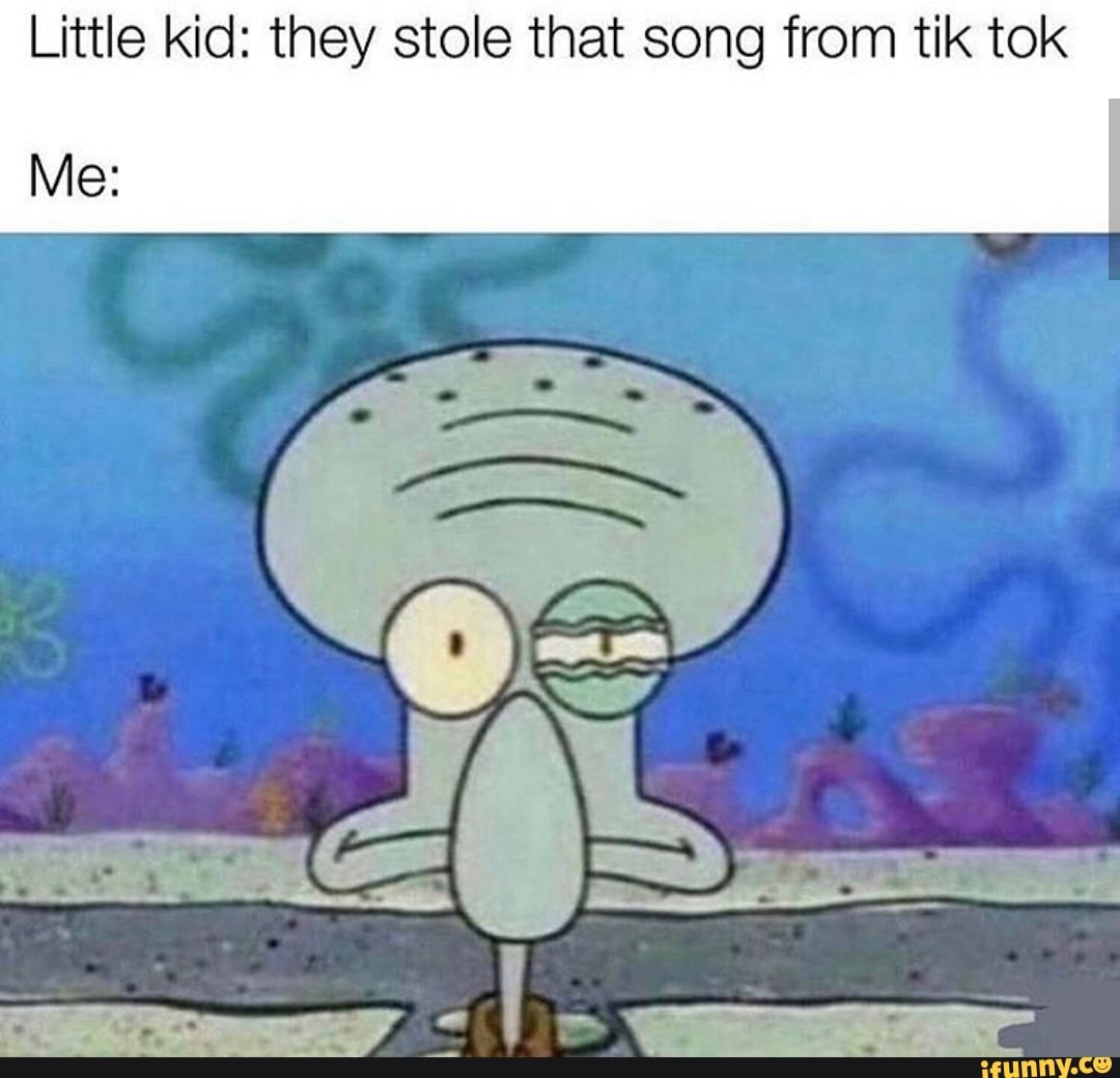 Little kid: they stole that song from tik tok - iFunny