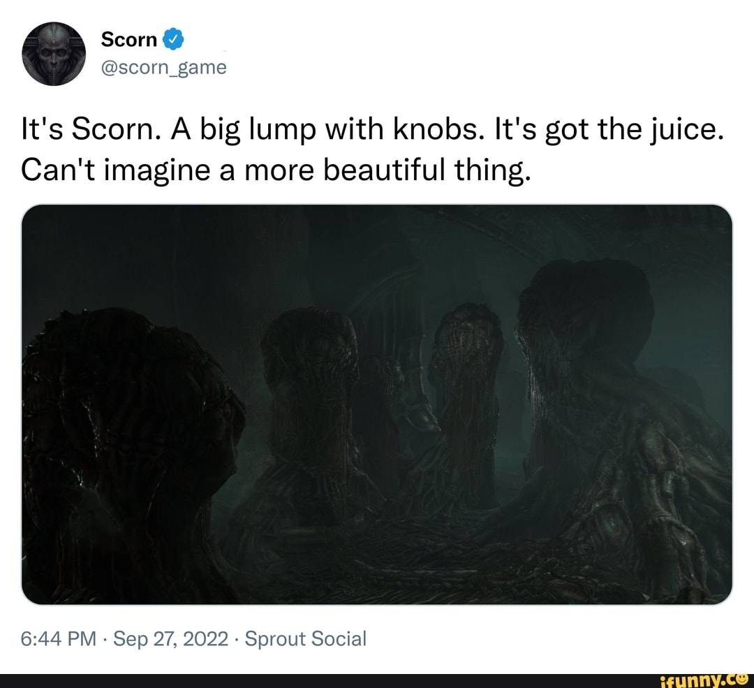 Scorn It's Scorn. A big lump with knobs. It's got the juice. Can't ...