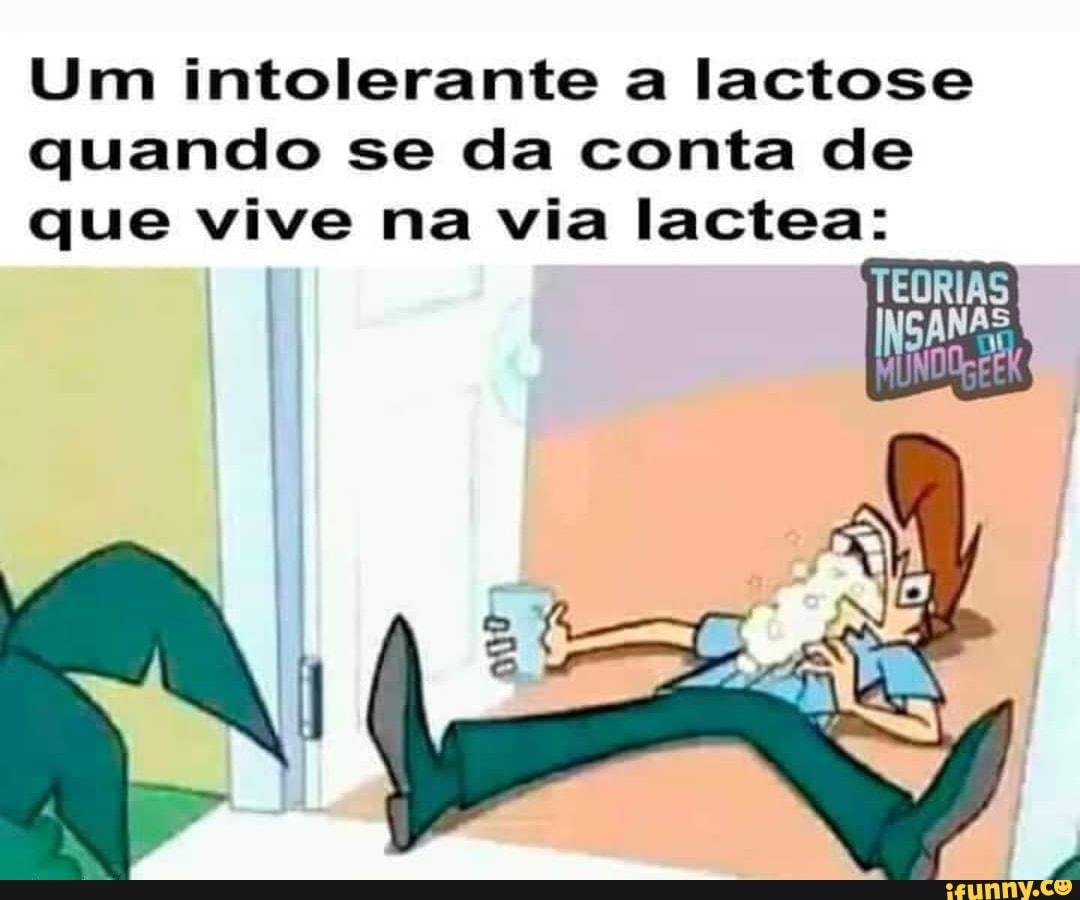 Um intolerante a lactose
quando se da conta de
que vive na via lactea:
TEORIAS