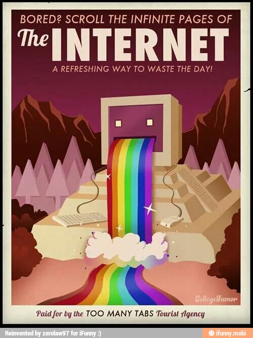 BORED? SCROLL THE INFINITE PAGES OF
A REFRESHING WAY TO WASTE THE DAY!
Paid for by the TOO MANY TABS Tourist /lgency