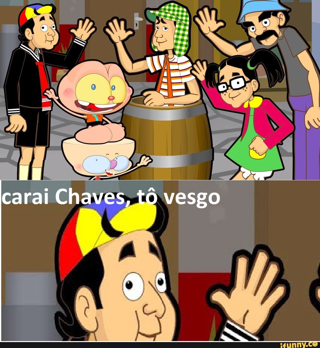 = T=- -
EN
carai Chaves, tô vesgo