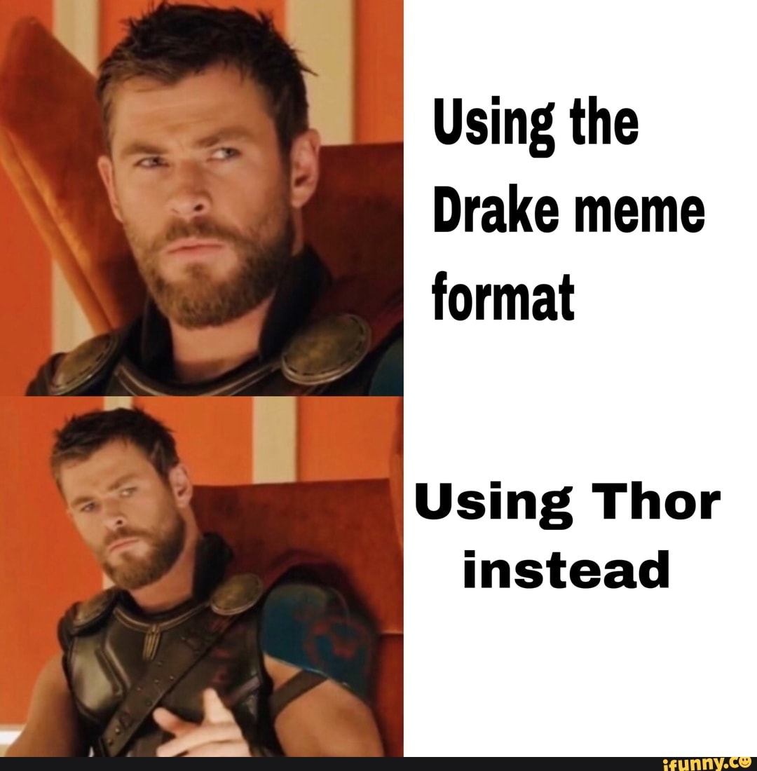 Using the Drake meme format Using Thor instead - iFunny Brazil