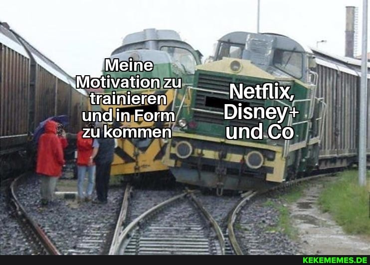 "Motivation zu
"trainieren Netflix,
und in Form Disney+ zu kommen und Co