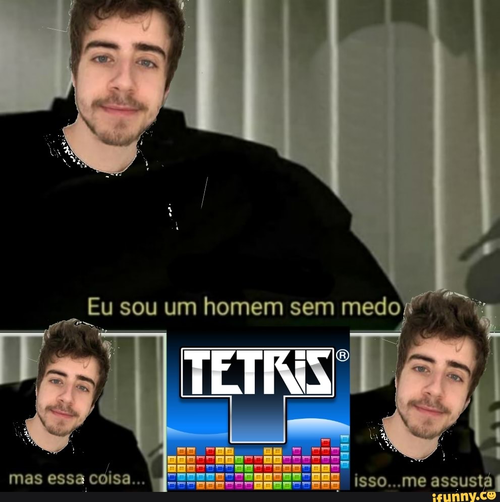 Eu sou um homem sem medo:
e i mas essa coisa... isso...me assusta