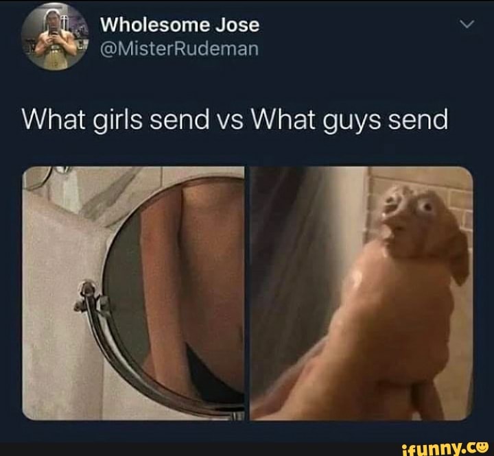 Wholesome Jose
@MisterRudeman
What girls send vs What guys send