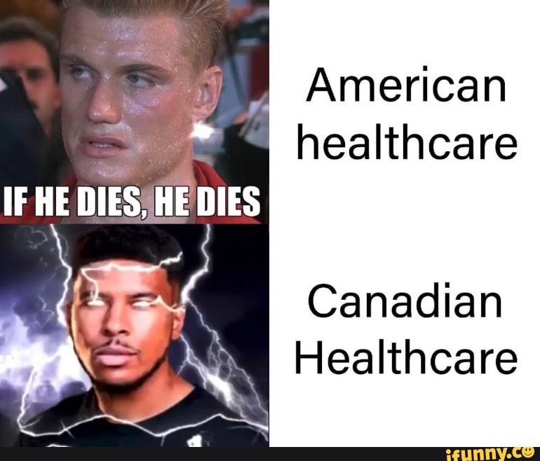 American healthcare IF HE DIES, HE DIES Canadian I Healthcare - iFunny