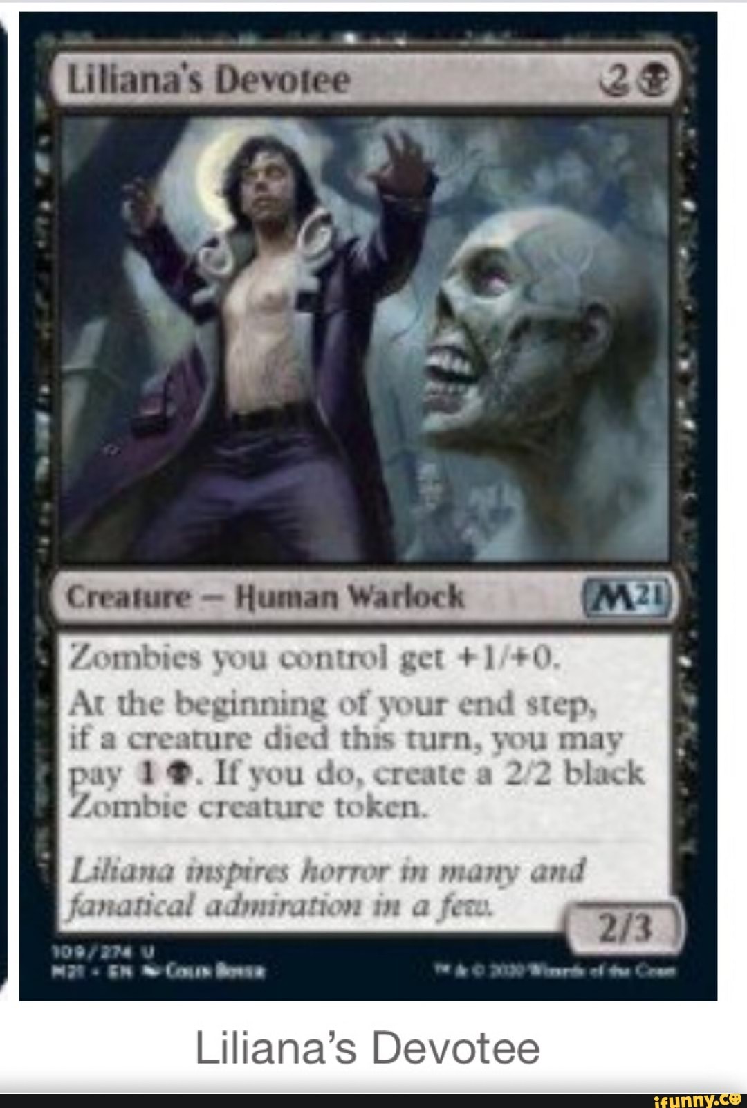 Zombies you control get +1/+0
Ar the beginning of your end step,
if a creature died this turn, you may
pay 1@. If you do, create a 2/2 black
Zombie creature token
Liliana's Devotee