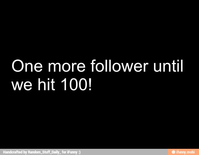 One more follower until
we hit 100!