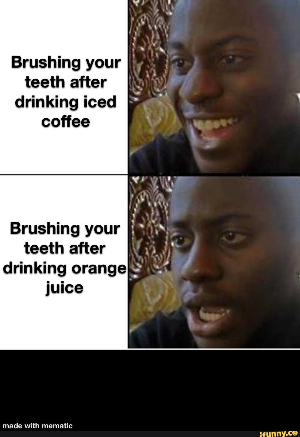 Brushing your teeth after I drinking iced coffee Brushing your teeth