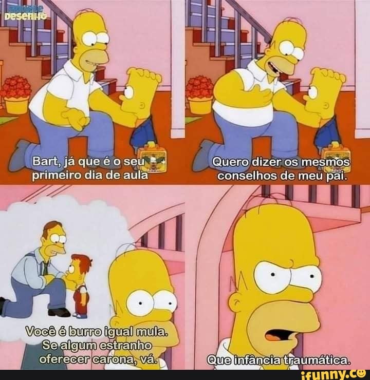 Bart, já que éo sei Quero dizer os mesmos primeiro dia de aula conselhos de meu pai
Stranho