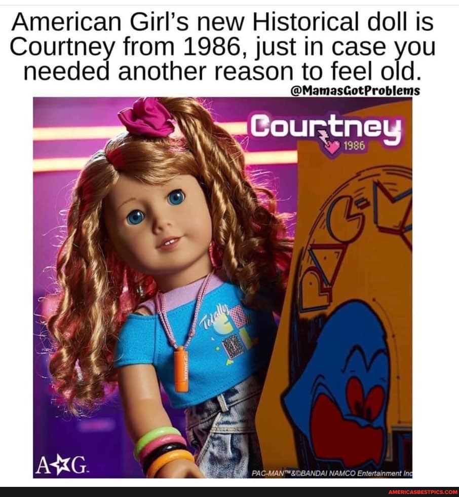 American Girl's new Historical doll is
Courtney from 1986, just in case you needed another reason to feel old.
@MamasGotProblems
Courtneu