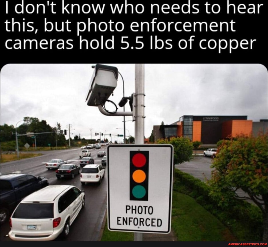 How Much Copper In Photo Enforcement Cameras I don't know who needs to hear this, but photo enforcement cameras hold