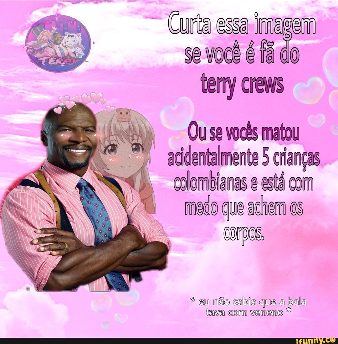 Curta essa imagem se você é fá do terry crews
Ou se vocês matou acidentalmente 5 crianças colombianas e está com medo que achem os corpos
eu não sabia que a bala tava com veneno *