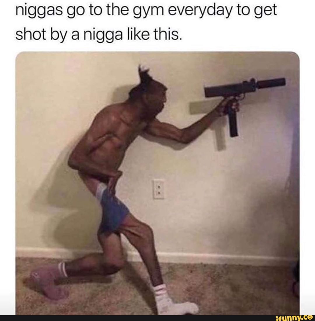 niggas go to the gym everyday to get shot by a nigga like this.