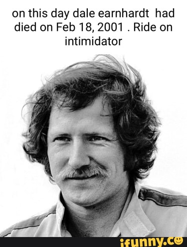 On this day dale earnhardt had died on Feb 18, 2001 . Ride on ...