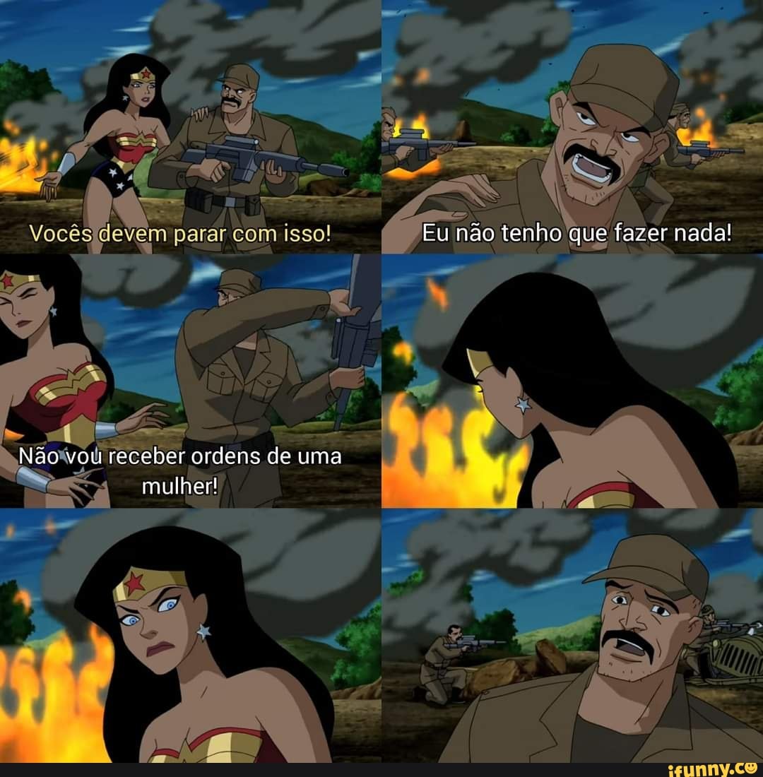 me Y va =
Vocês devem parar com isso! Eu não tenho que fazer nada!
Não vou receber ordens de uma mulher!
