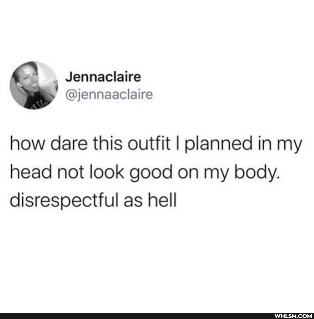 Jennaclaire
how dare this outfit I planned in my head not look good on my body.
disrespectful as hell