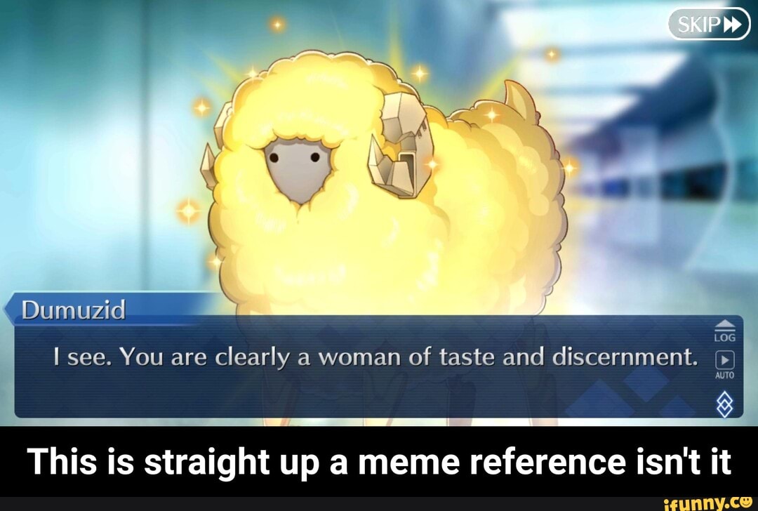 I see. You are
clearly a woman
of taste and discernment.
This is straight up a meme reference isn't it - This is straight up a meme reference isn't it