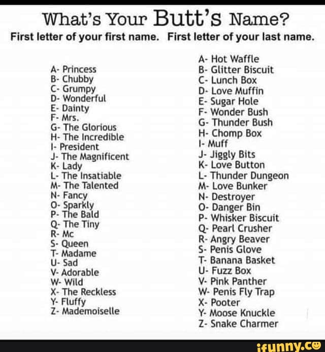 What's Your Butt's Name? First letter of your first name. First letter ...