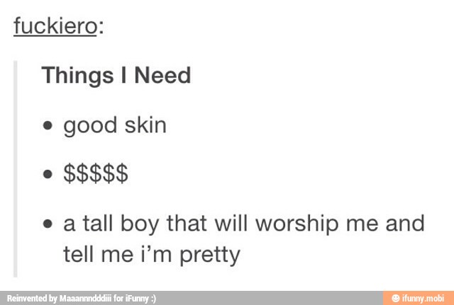 fuckiero:
Things I Need
e
good skin
DNA
e a tall boy that will worship me and
icc) Manto man e)c-288\g