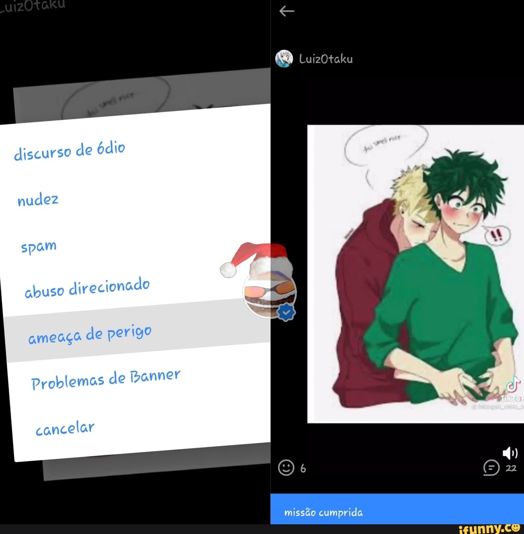 LuizOtaku
discurso de ódio nudez spam abuso direcionado ameaça de perigo
Problemas de anner
cancelar
O at
missão cumprida