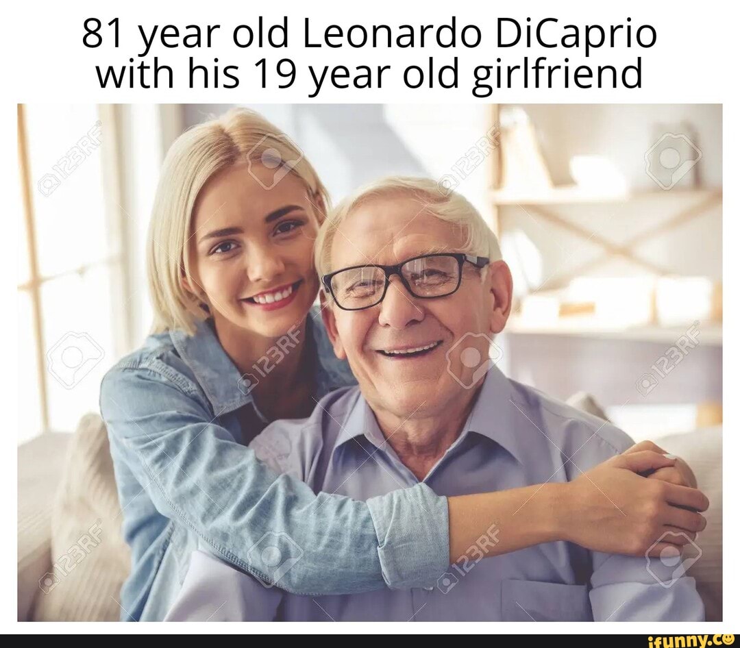 81 year old Leonardo DiCaprio with his 19 year old girlfriend - iFunny