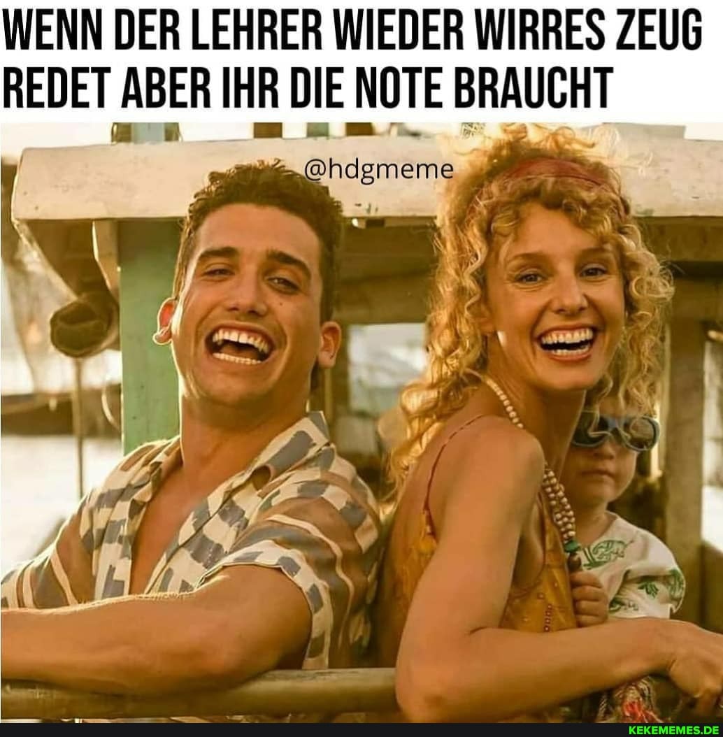 WENN DER LEHRER WIEDER WIRRES ZEUG REDET ABER IHR DIE NOTE BRAUCHT