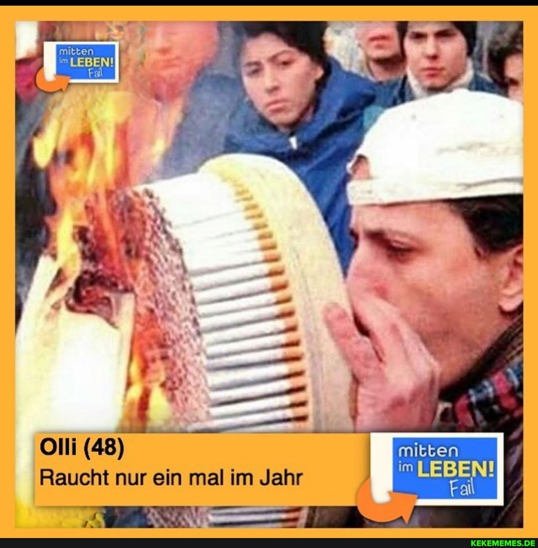 LEBEN!
Olli (48) mitten
im LEBEN!
Raucht nur ein mal im Jahr
