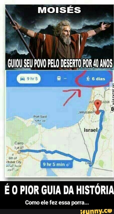 Ê
MOISES
GUIOU SEU POVO PELO DESERTO, POR 40
A
ANOS
É O PIOR GUIA DA HISTÓRIA
Como ele fez essa porra... - Como ele fez essa porra...