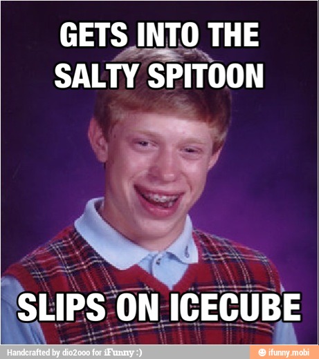 GETS INTO THE
SALTY SP SPITOON
"SLIPS ON ICECUBE