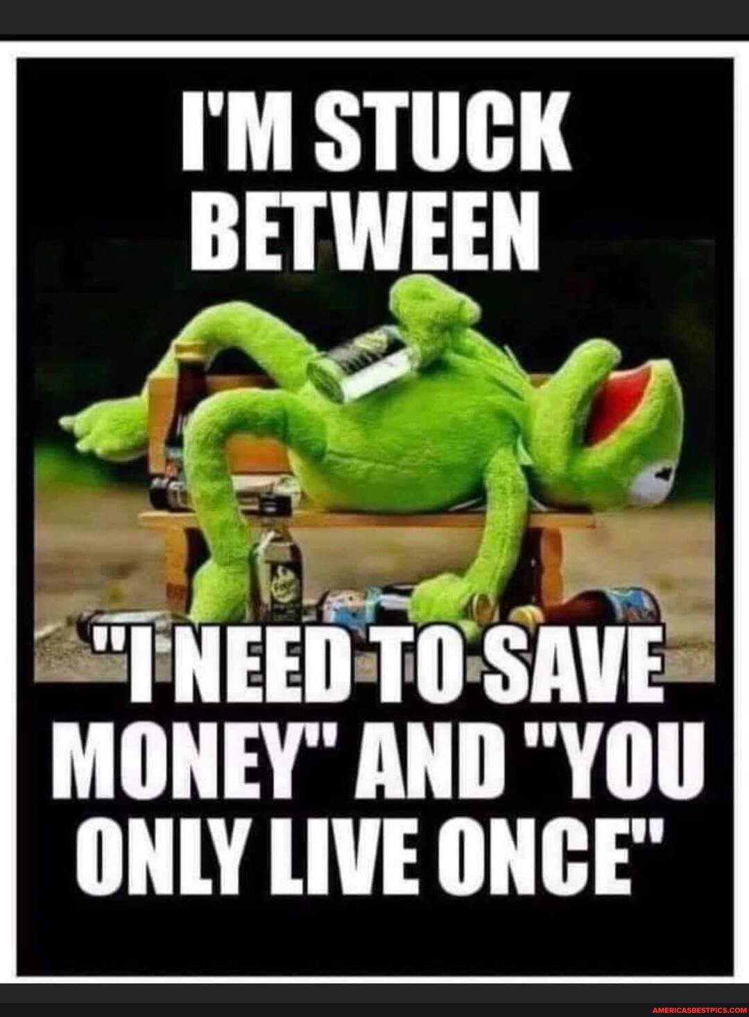 I'M STUCK BETWEEN
"PNEED TO SAVE MONEY" AND "YOU
ONLY LIVE ONCE"