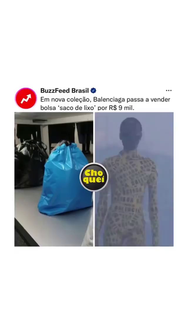 BuzzFeed Brasil Em nova coleção, Balenciaga passa a vender bolsa 'saco de  lixo' por R$ 9 mil. - iFunny Brazil