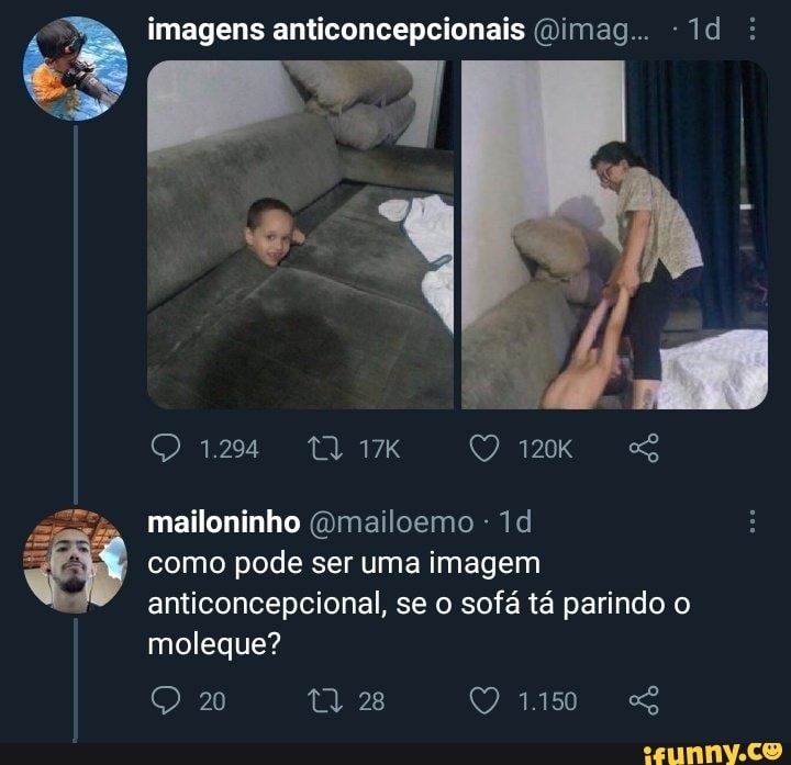 imagens anticoncepcionais (Dimag...
mailoninho (Omailoemo
como pode ser uma imagem anticoncepcional, se o sofá tá parindo o moleque?
20 28 1150