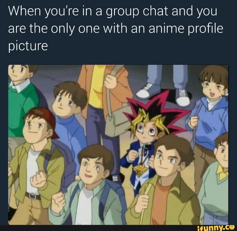 When You Re In A Group Chat And You Are The Only One With An Anime Proﬁle Picture Ifunny