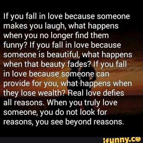 If You Fall In Love Because Someone Makes You Laugh What Happens When You No Longer ﬁnd Them Funny If You Fall In Love Because Someone Is Beautiful What Happens When That