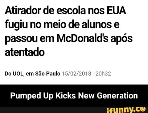 Atirador de escola nos EUA
fugiu no meio de alunos e
passou em McDonald's após
atentado
Do UOL, em São Paulo 15/02/2018 - Pumped Up Kicks New Generation
