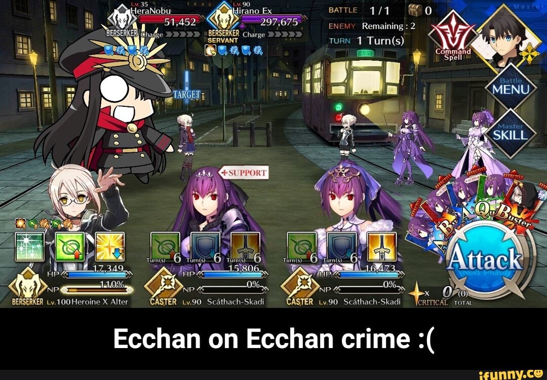 iirano Ex BATTLE
7 ENEMY Remaining : 2 or
NEMY Remaining
SERVANT Charge DDDDD TuRN 1
MENU
CRITICAL TOTAL
Alter *ASTER 90. Scathach-Skadi CASTER
BERSERK (ER Lv.100 Heroine X Alter "ASTER v.90 Scathach-Skadi *ASTER v.90 Scathach-Skadi Skadi
Ecchan on Ecchan crime - Ecchan on Ecchan crime :(