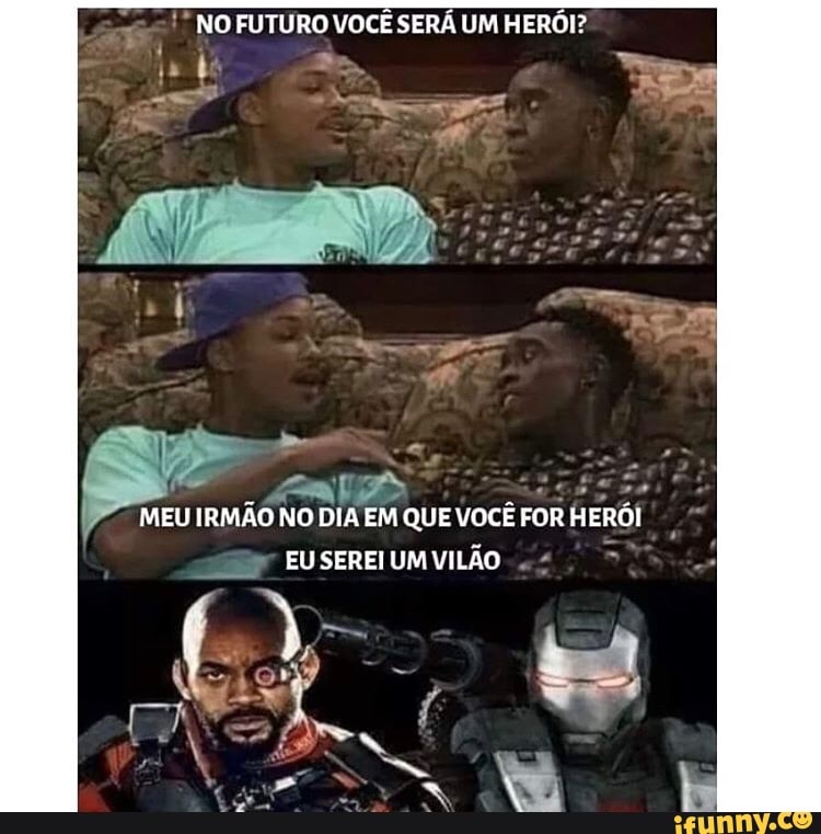 NO FUTURO VOCÊ SERÁ UM HERÓI?
MEU IRMÃO NO DIA EM QUE VOCÊ FOR HERÓI