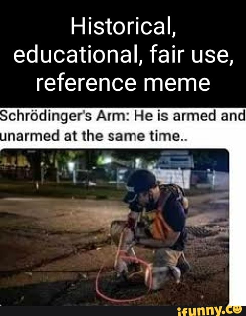 Historical, Educational, Fair Use, Reference Meme Schrodinger's Arm: He 