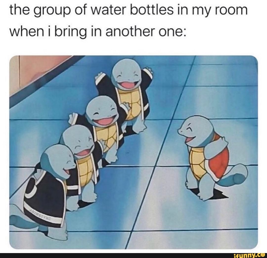 the group of water bottles in my room
when i bring in another one: