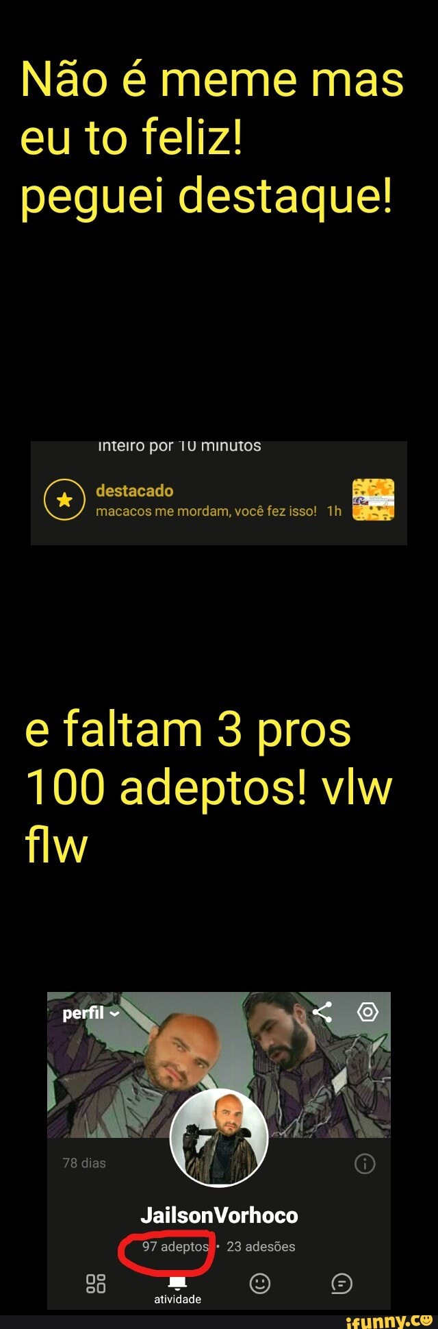 Não é meme mas
eu to feliz!
peguei destaque!
destacado
macacos me mordam, você fez isso! 1h (UM
e faltam 3 pros
100 adeptos! vlw